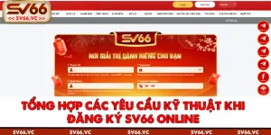 Tổng Hợp Các Yêu Cầu Kỹ Thuật Khi Đăng Ký SV66 Online